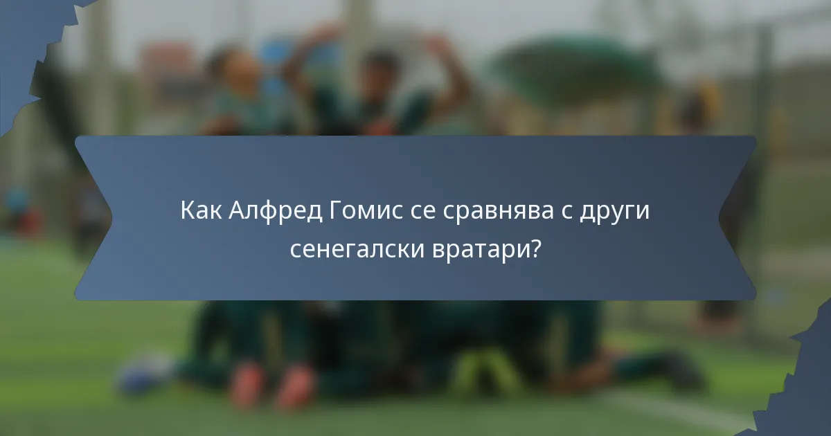Как Алфред Гомис се сравнява с други сенегалски вратари?