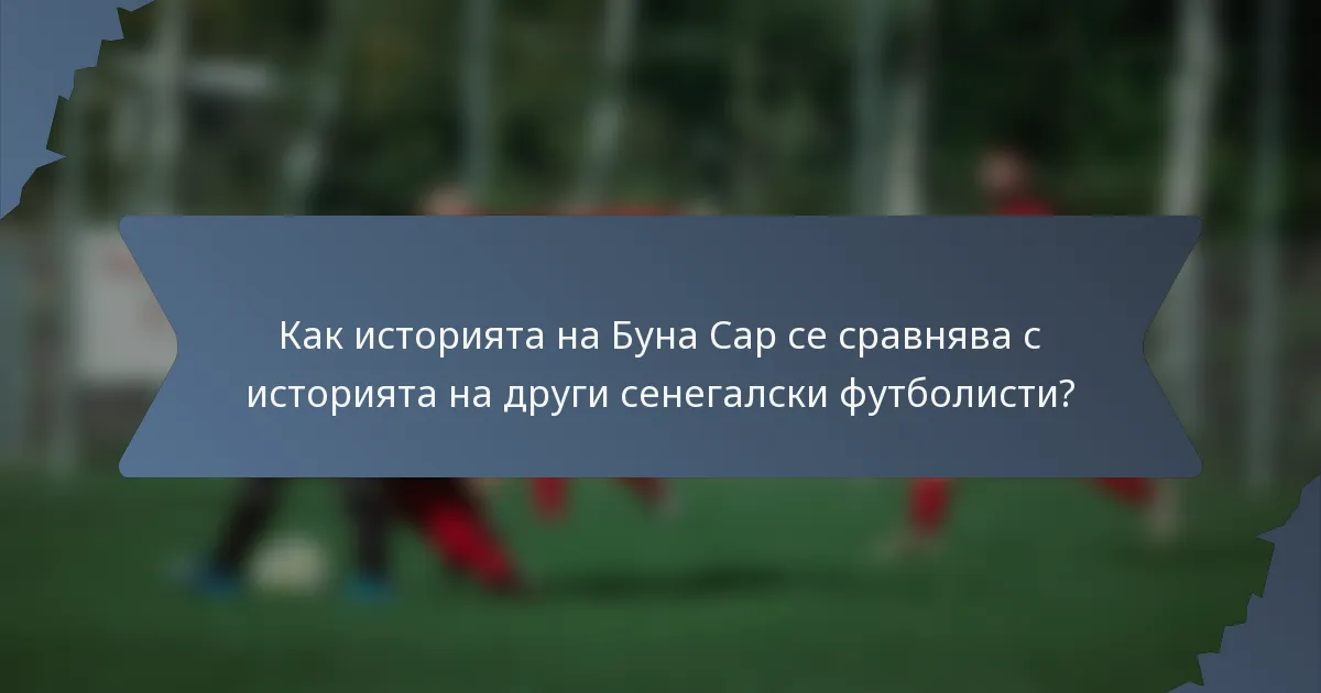 Как историята на Буна Сар се сравнява с историята на други сенегалски футболисти?