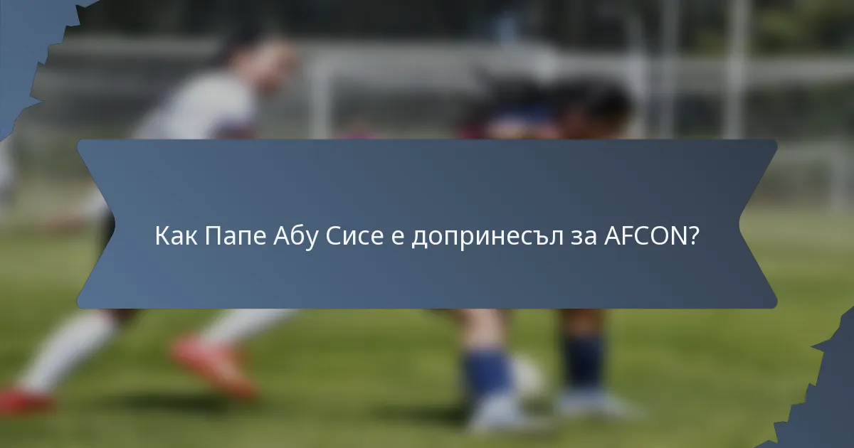 Как Папе Абу Сисе е допринесъл за AFCON?