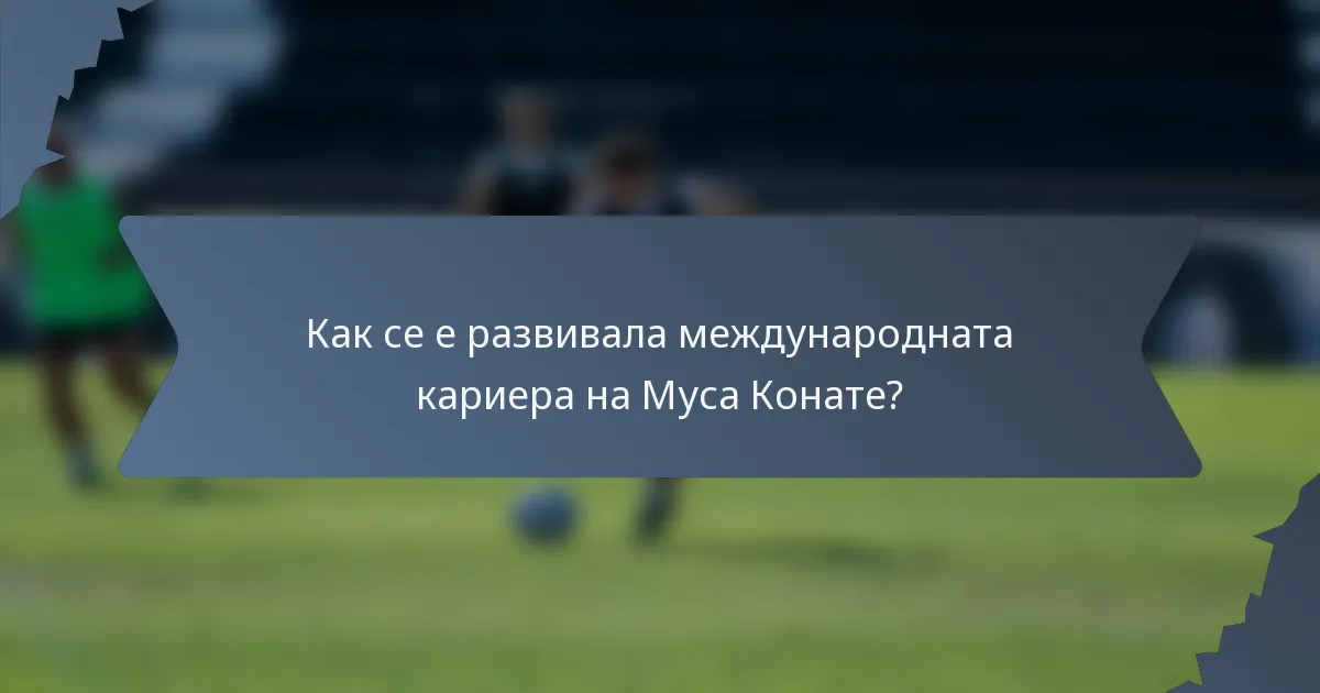 Как се е развивала международната кариера на Муса Конате?