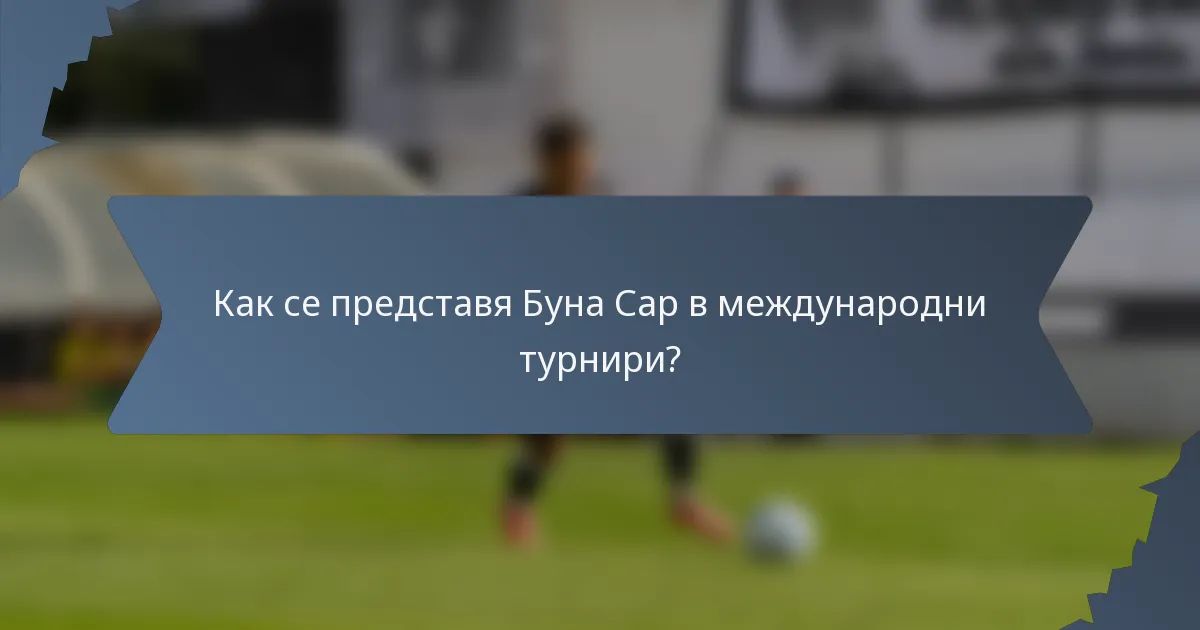 Как се представя Буна Сар в международни турнири?