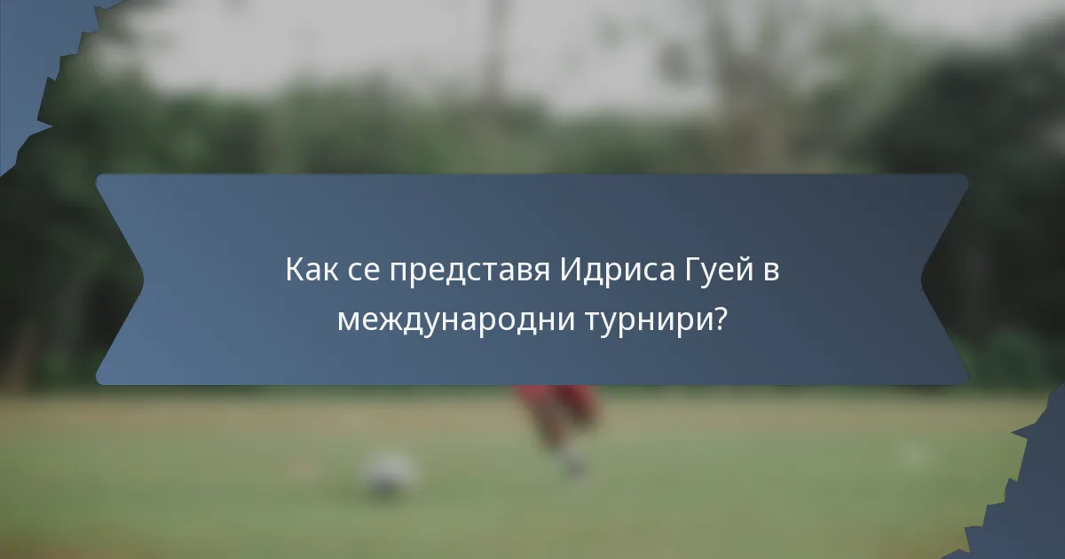 Как се представя Идриса Гуей в международни турнири?
