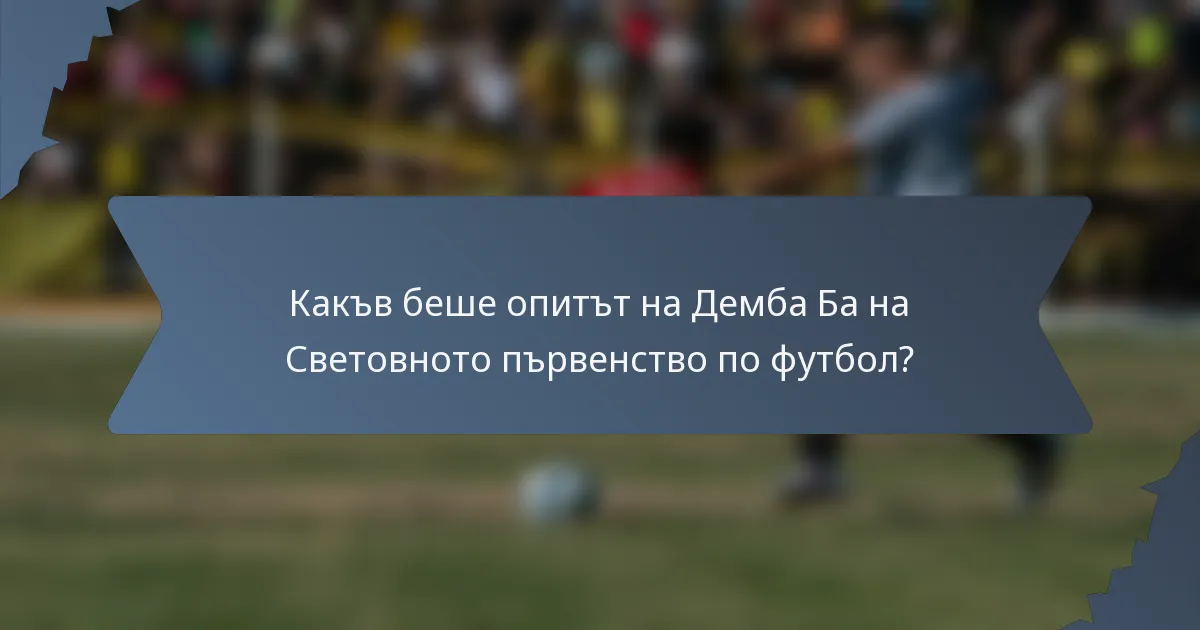 Какъв беше опитът на Демба Ба на Световното първенство по футбол?