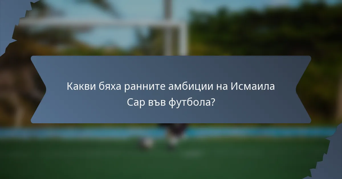Какви бяха ранните амбиции на Исмаила Сар във футбола?