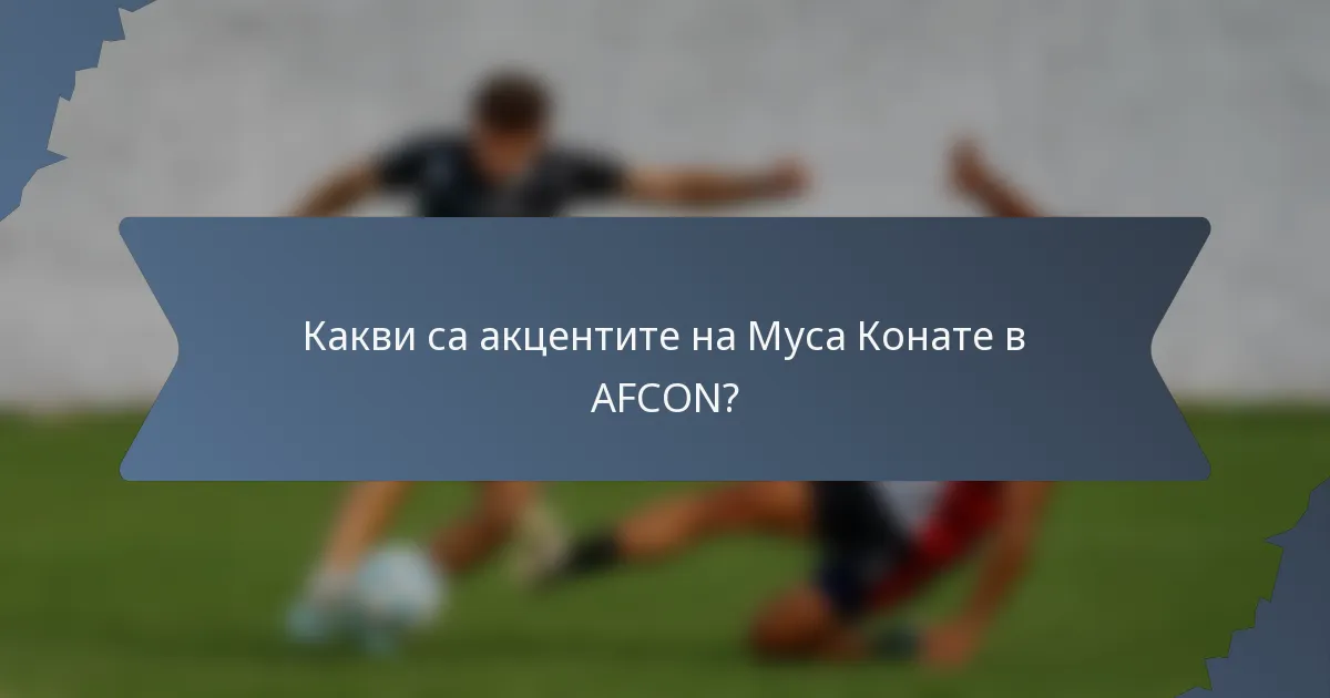 Какви са акцентите на Муса Конате в AFCON?