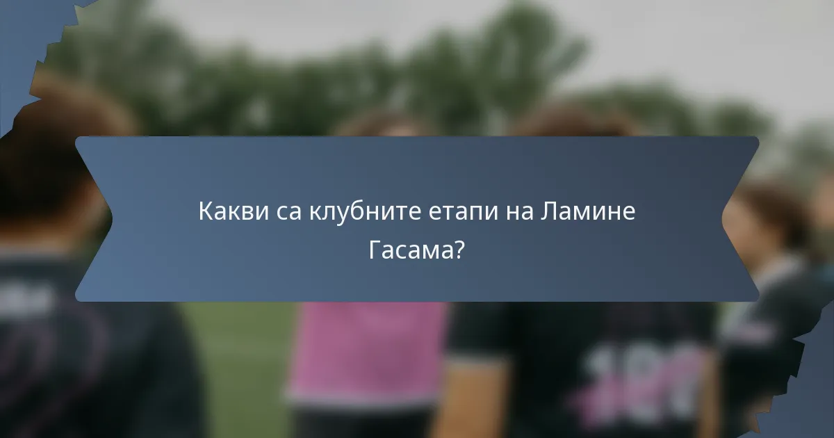 Какви са клубните етапи на Ламине Гасама?