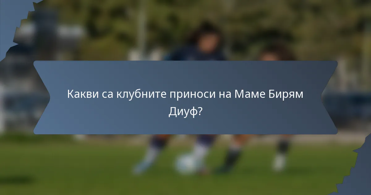 Какви са клубните приноси на Маме Бирям Диуф?