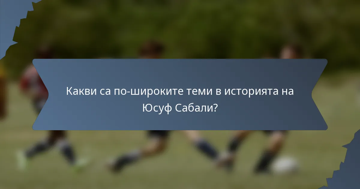 Какви са по-широките теми в историята на Юсуф Сабали?