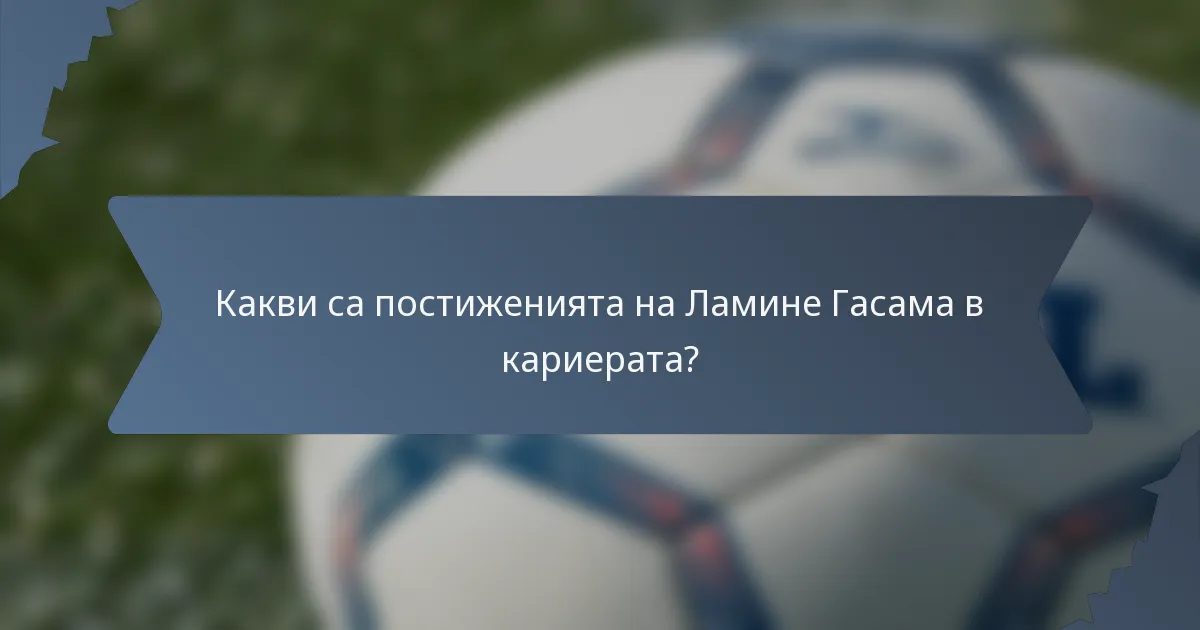 Какви са постиженията на Ламине Гасама в кариерата?