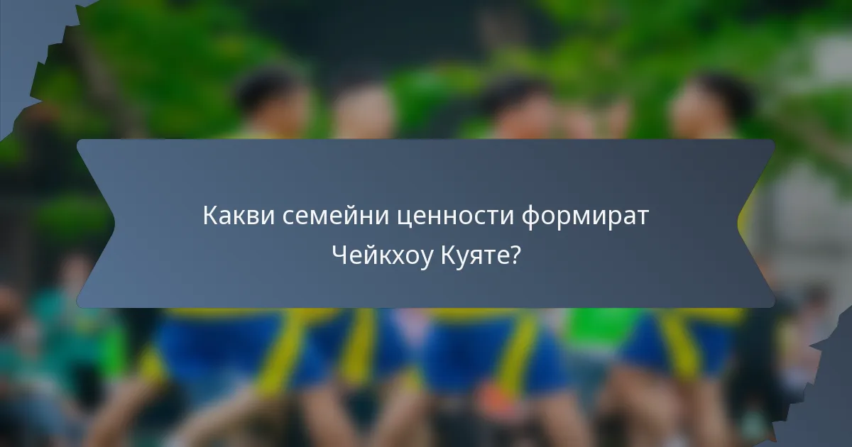 Какви семейни ценности формират Чейкхоу Куяте?