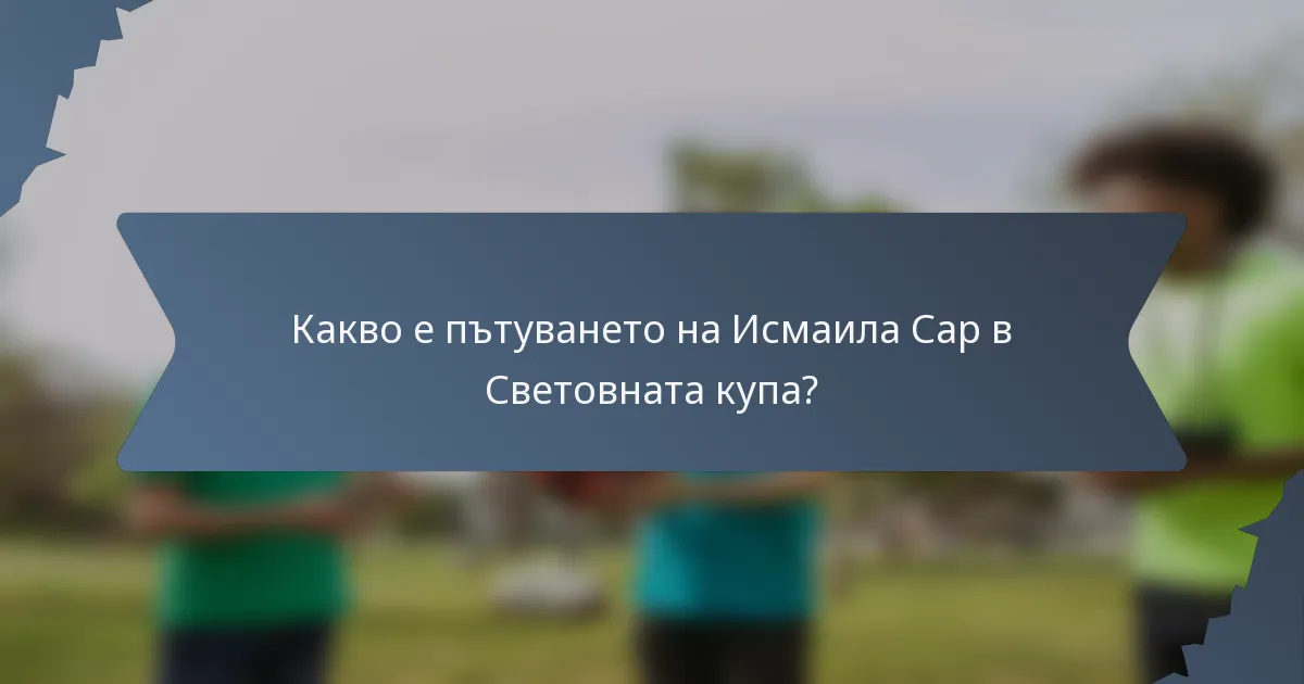 Какво е пътуването на Исмаила Сар в Световната купа?