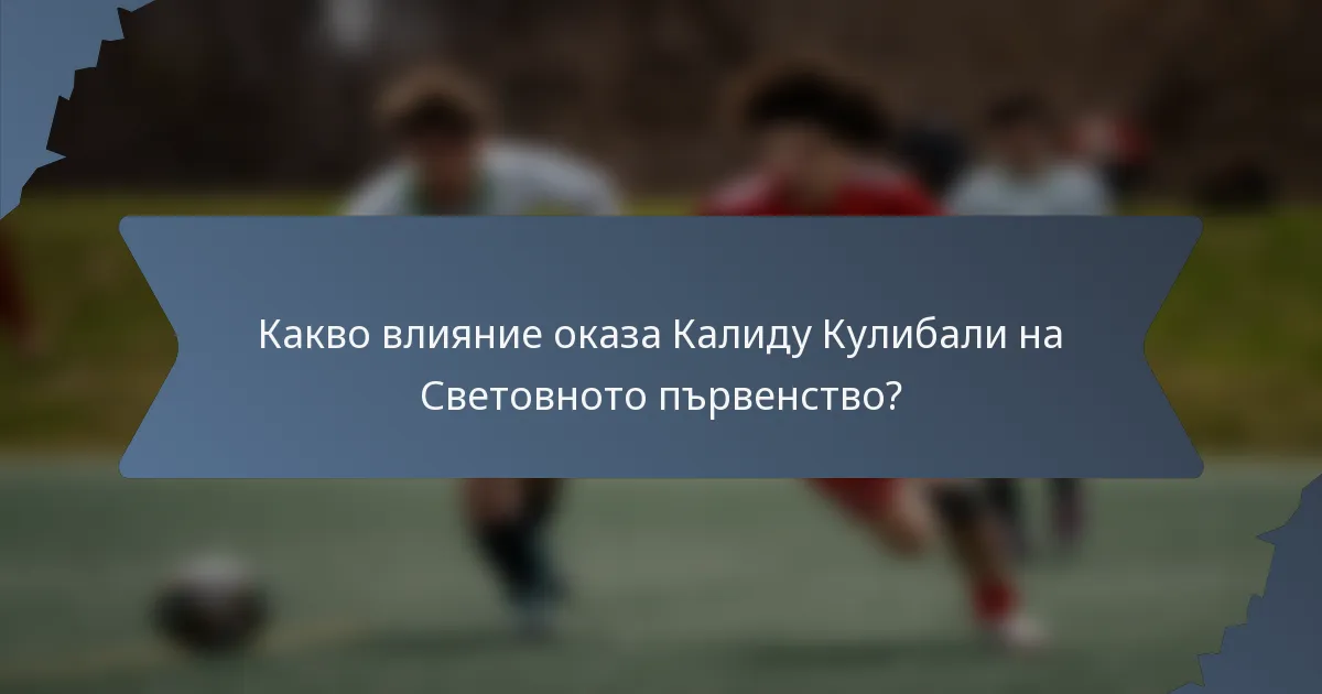 Какво влияние оказа Калиду Кулибали на Световното първенство?