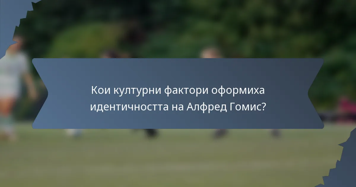 Кои културни фактори оформиха идентичността на Алфред Гомис?